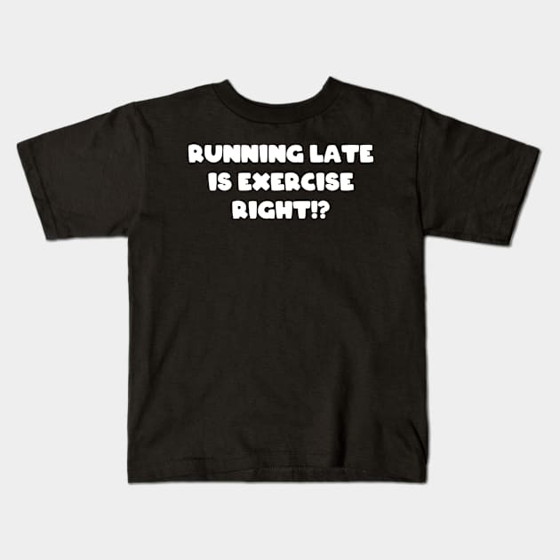 Running Late Is Exercise Right Funny Runner Kids T-Shirt by Tracy